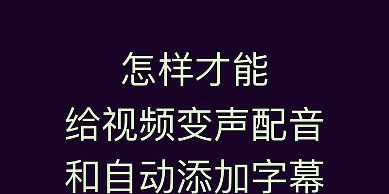 视频字幕自动配音教学怎么操作？常见问题有哪些？